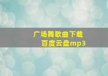 广场舞歌曲下载百度云盘mp3