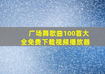 广场舞歌曲100首大全免费下载视频播放器