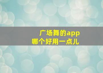 广场舞的app哪个好用一点儿