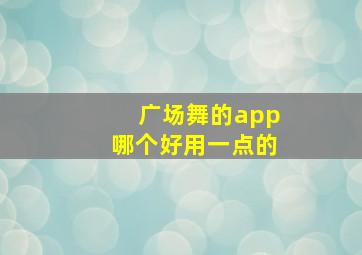 广场舞的app哪个好用一点的