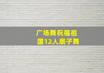 广场舞祝福祖国12人扇子舞