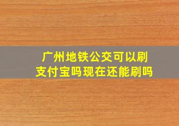 广州地铁公交可以刷支付宝吗现在还能刷吗