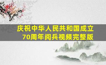 庆祝中华人民共和国成立70周年阅兵视频完整版