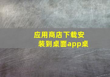 应用商店下载安装到桌面app桌