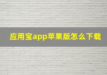 应用宝app苹果版怎么下载