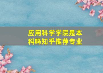 应用科学学院是本科吗知乎推荐专业