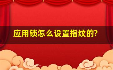 应用锁怎么设置指纹的?