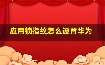 应用锁指纹怎么设置华为