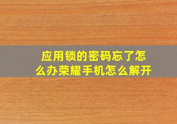 应用锁的密码忘了怎么办荣耀手机怎么解开