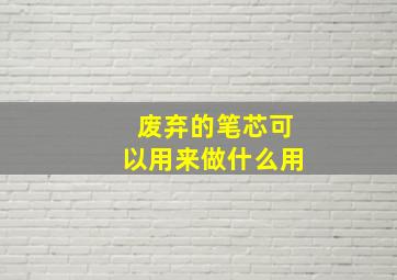 废弃的笔芯可以用来做什么用