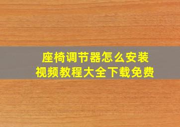 座椅调节器怎么安装视频教程大全下载免费