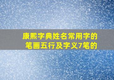 康熙字典姓名常用字的笔画五行及字义7笔的