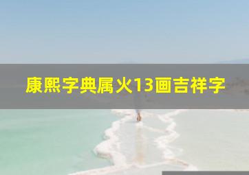 康熙字典属火13画吉祥字