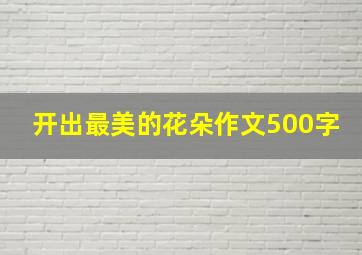 开出最美的花朵作文500字