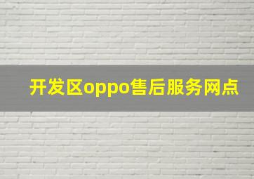 开发区oppo售后服务网点