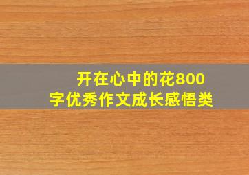 开在心中的花800字优秀作文成长感悟类