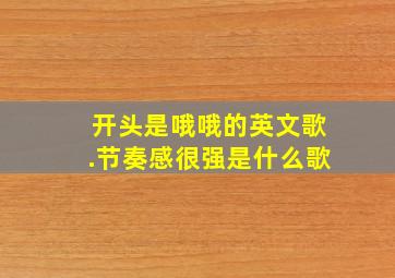 开头是哦哦的英文歌.节奏感很强是什么歌