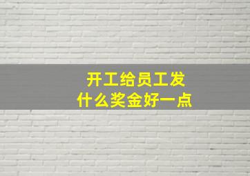 开工给员工发什么奖金好一点