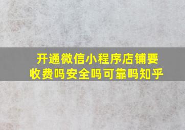 开通微信小程序店铺要收费吗安全吗可靠吗知乎