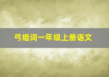 弓组词一年级上册语文