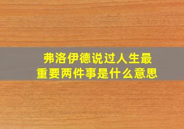 弗洛伊德说过人生最重要两件事是什么意思