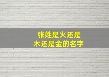 张姓是火还是木还是金的名字