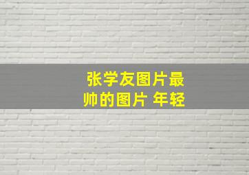 张学友图片最帅的图片 年轻