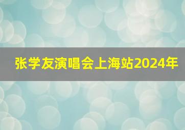 张学友演唱会上海站2024年