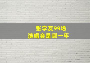 张学友99场演唱会是哪一年