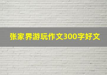 张家界游玩作文300字好文