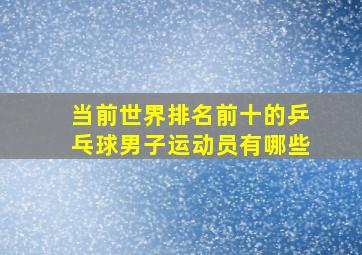 当前世界排名前十的乒乓球男子运动员有哪些