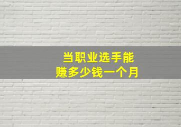 当职业选手能赚多少钱一个月