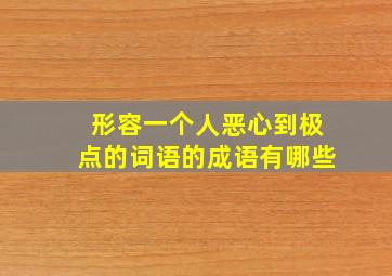 形容一个人恶心到极点的词语的成语有哪些