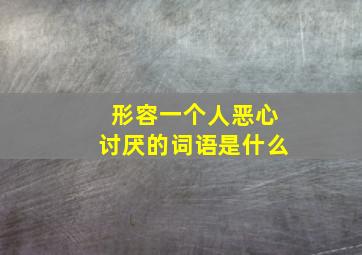 形容一个人恶心讨厌的词语是什么