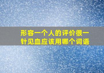 形容一个人的评价很一针见血应该用哪个词语