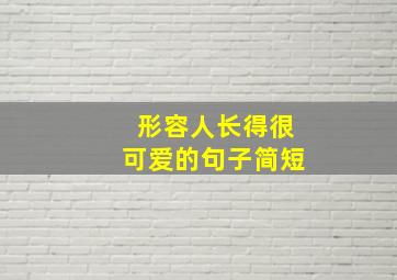 形容人长得很可爱的句子简短