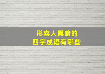 形容人黑暗的四字成语有哪些