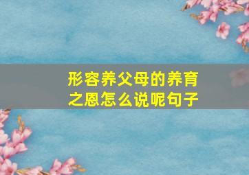 形容养父母的养育之恩怎么说呢句子