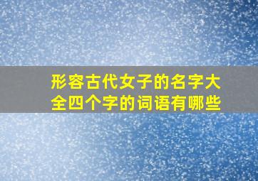 形容古代女子的名字大全四个字的词语有哪些