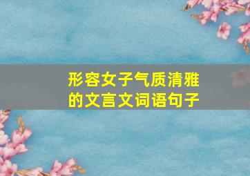 形容女子气质清雅的文言文词语句子