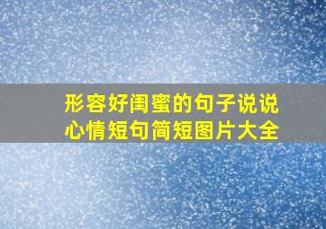 形容好闺蜜的句子说说心情短句简短图片大全