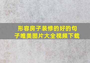 形容房子装修的好的句子唯美图片大全视频下载