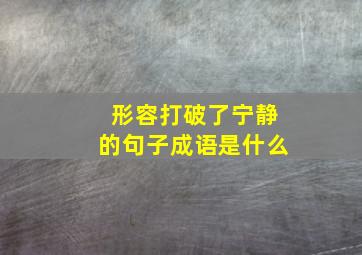 形容打破了宁静的句子成语是什么