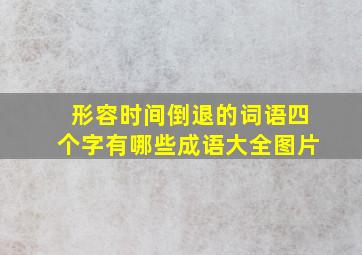 形容时间倒退的词语四个字有哪些成语大全图片