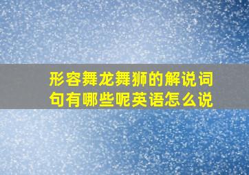 形容舞龙舞狮的解说词句有哪些呢英语怎么说