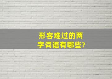 形容难过的两字词语有哪些?