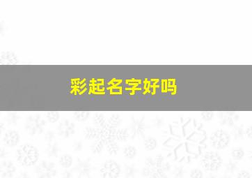 彩起名字好吗