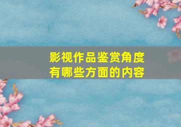 影视作品鉴赏角度有哪些方面的内容