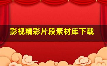 影视精彩片段素材库下载