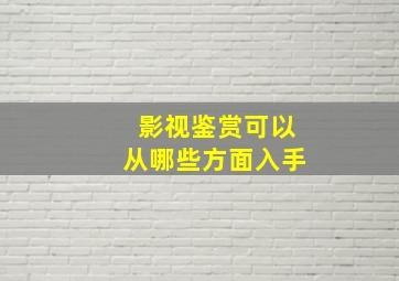 影视鉴赏可以从哪些方面入手